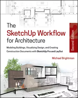 The SketchUp Workflow for Architecture. Modeling Buildings  Visualizing Design  and Creating Construction Documents with SketchUp Pro and LayOut Michael Brightman