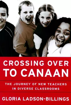 Crossing Over to Canaan. The Journey of New Teachers in Diverse Classrooms, Gloria Ladson-Billings