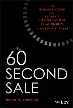 The 60 Second Sale. The Ultimate System for Building Lifelong Client Relationships in the Blink of an Eye, David Lorenzo