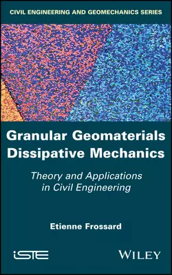 Granular Geomaterials Dissipative Mechanics. Theory and Applications in Civil Engineering Etienne Frossard