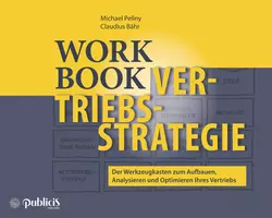 Workbook Vertriebsstrategie. Der Werkzeugkasten zum Aufbauen, Analysieren und Optimieren Ihres Vertriebs, Michael Pellny