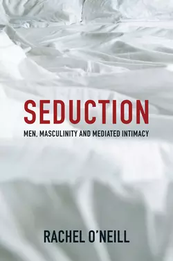 Seduction. Men, Masculinity and Mediated Intimacy, Rachel ONeill