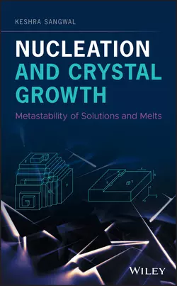 Nucleation and Crystal Growth. Metastability of Solutions and Melts, Keshra Sangwal