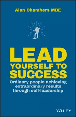 Lead Yourself to Success. Ordinary People Achieving Extraordinary Results Through Self-leadership, Alan Chambers