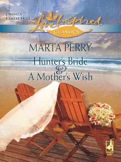 Hunter′s Bride and A Mother′s Wish: Hunter′s Bride / A Mother′s Wish, Marta Perry