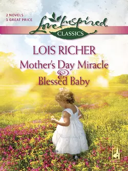 Mother′s Day Miracle and Blessed Baby: Mother′s Day Miracle / Blessed Baby, Lois Richer