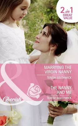 Marrying the Virgin Nanny  The Nanny and Me: Marrying the Virgin Nanny  The Nanny and Me Teresa Southwick