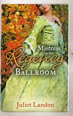 Mistress in the Regency Ballroom: The Rake′s Unconventional Mistress / Marrying the Mistress, Juliet Landon