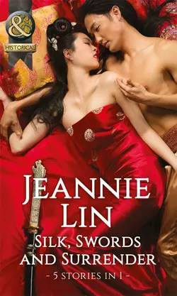 Silk, Swords And Surrender: The Touch of Moonlight / The Taming of Mei Lin / The Lady′s Scandalous Night / An Illicit Temptation / Capturing the Silken Thief, Jeannie Lin