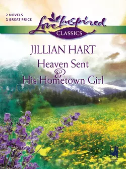 Heaven Sent and His Hometown Girl: Heaven Sent / His Hometown Girl, Jillian Hart