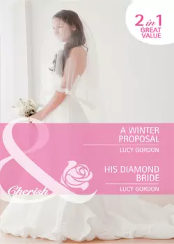 A Winter Proposal  His Diamond Bride: A Winter Proposal  His Diamond Bride Lucy Gordon