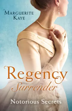 Regency Surrender: Notorious Secrets: The Soldier′s Dark Secret  The Soldier′s Rebel Lover Marguerite Kaye