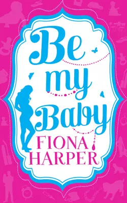 Be My Baby: Her Parenthood Assignment  Three Weddings and a Baby Fiona Harper