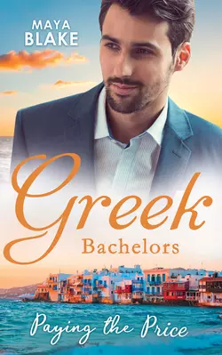 Greek Bachelors: Paying The Price: What the Greek′s Money Can′t Buy / What the Greek Can′t Resist / What The Greek Wants Most, Майя Блейк