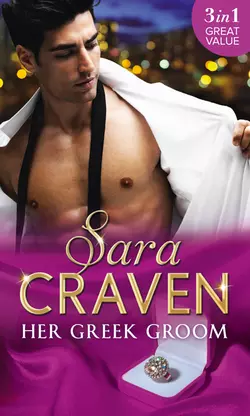 Her Greek Groom: The Tycoon′s Mistress / Smokescreen Marriage / His Forbidden Bride, Сара Крейвен