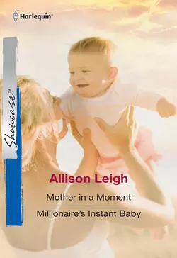 Mother In A Moment: Mother In A Moment / Millionaire′s Instant Baby, Allison Leigh