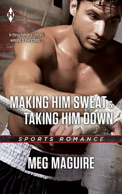 Making Him Sweat & Taking Him Down: Making Him Sweat  Taking Him Down Meg Maguire