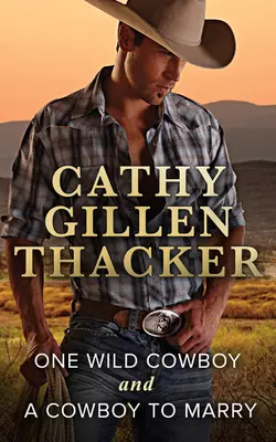 One Wild Cowboy and A Cowboy To Marry: One Wild Cowboy / A Cowboy to Marry, Cathy Thacker