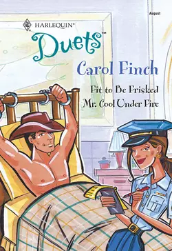 Fit To Be Frisked: Fit To Be Frisked  Mr. Cool Under Fire Carol Finch