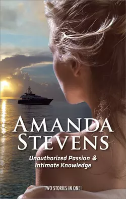 Unauthorized Passion: Unauthorized Passion / Intimate Knowledge, Amanda Stevens