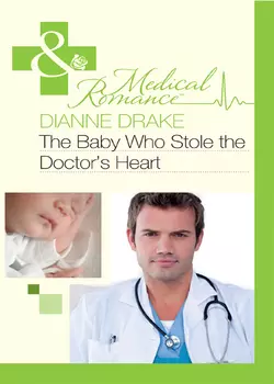 The Baby Who Stole the Doctor′s Heart Dianne Drake