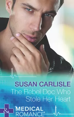 The Rebel Doc Who Stole Her Heart, Susan Carlisle