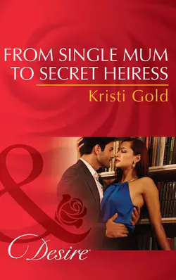 From Single Mum to Secret Heiress, KRISTI GOLD