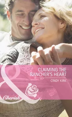 Claiming the Rancher′s Heart, Cindy Kirk