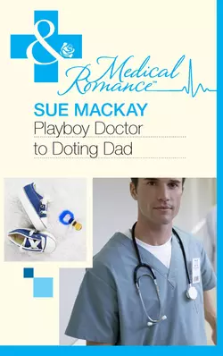 Playboy Doctor to Doting Dad Sue MacKay