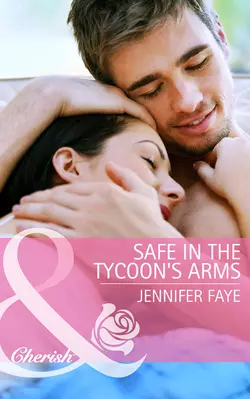 Safe in the Tycoon′s Arms, Jennifer Faye