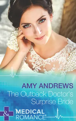 The Outback Doctor′s Surprise Bride, Amy Andrews