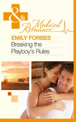 Breaking The Playboy′s Rules Emily Forbes