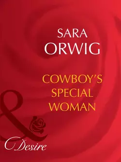 Cowboy′s Special Woman Sara Orwig