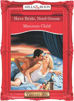 Have Bride  Need Groom Maureen Child