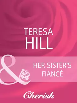 Her Sister′s Fiancé, Teresa Hill