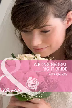 Wrong Groom  Right Bride Patricia Kay