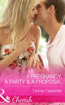 A Pregnancy  a Party & a Proposal Teresa Carpenter