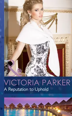 A Reputation to Uphold Victoria Parker