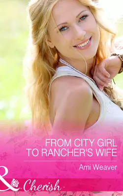 From City Girl to Rancher′s Wife, Ami Weaver