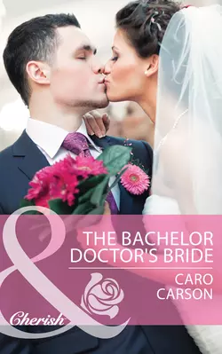 The Bachelor Doctor′s Bride Caro Carson