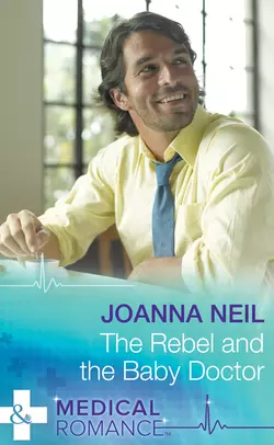 The Rebel and the Baby Doctor Joanna Neil