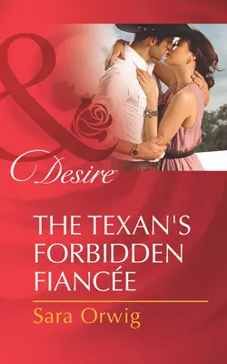 The Texan′s Forbidden Fiancée Sara Orwig