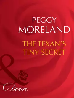 The Texan′s Tiny Secret Peggy Moreland