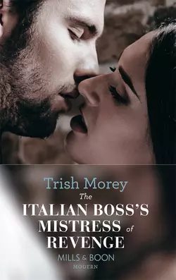 The Italian Boss′s Mistress of Revenge, Trish Morey