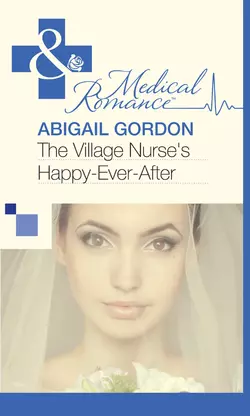 The Village Nurse′s Happy-Ever-After, Abigail Gordon