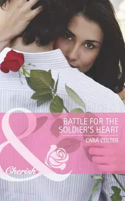 Battle for the Soldier′s Heart Cara Colter