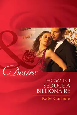 How to Seduce a Billionaire Kate Carlisle