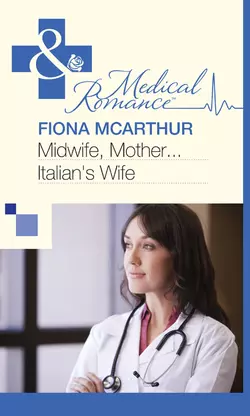 Midwife  Mother...Italian′s Wife Fiona McArthur