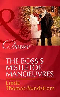 The Boss′s Mistletoe Manoeuvres Linda Thomas-Sundstrom