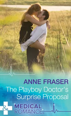 The Playboy Doctor′s Surprise Proposal, Anne Fraser